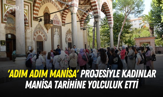 'Adım Adım Manisa' projesiyle kadınlar tarihine yolculuk etti