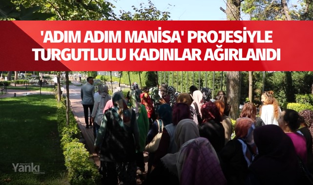 'Adım adım Manisa' Projesiyle Turgutlulu kadınlar ağırlandı