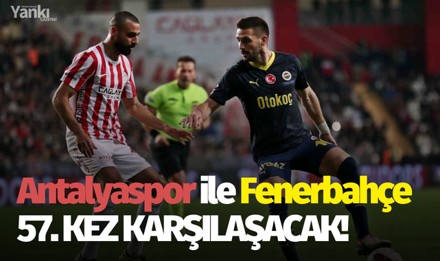 Antalyaspor ile Fenerbahçe 57. kez karşılaşacak!