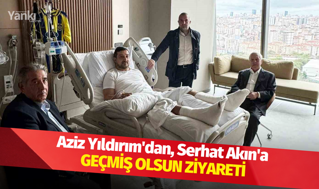 Aziz Yıldırım'dan, Serhat Akın'a geçmiş olsun ziyareti