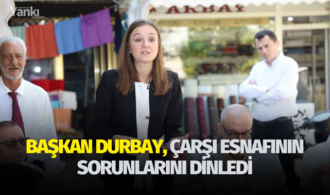 Başkan Durbay, çarşı esnafının sorunlarını dinledi