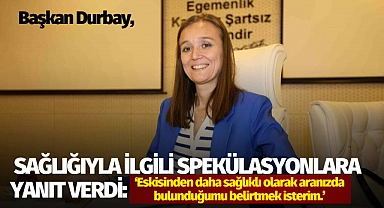 Başkan Durbay, sağlığıyla ilgili spekülasyonlara son verdi