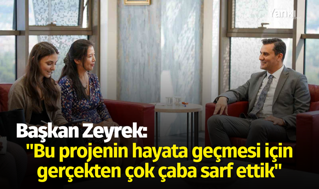 Başkan Zeyrek: "Bu projenin hayata geçmesi için gerçekten çok çaba sarf ettik"