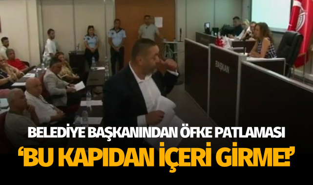 Belediye başkanından meclis üyesine: "Bir daha bu kapıdan içeri girmeyin"