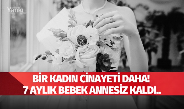 Bir kadın cinayeti daha! 7 Aylık bebek annesiz kaldı..