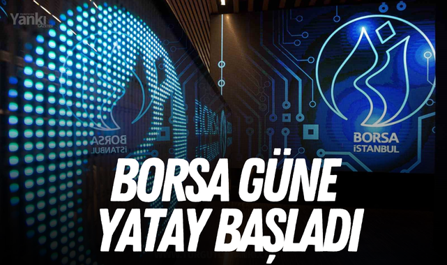 Borsa güne yatay başladı