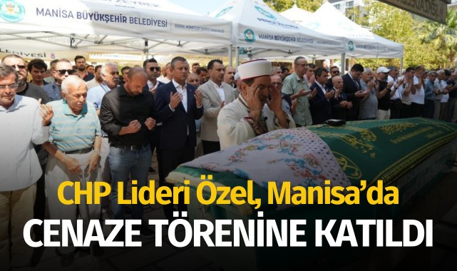 CHP Lideri Özel, Manisa'da cenaze törenine katıldı