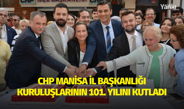 CHP Manisa İl Başkanlığı kuruluşlarının 101. yılını kutladı