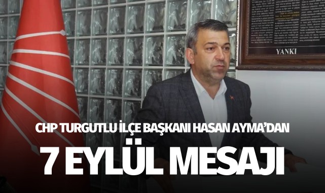 CHP Turgutlu İlçe Başkanı Hasan Ayma'dan, 7 Eylül mesajı