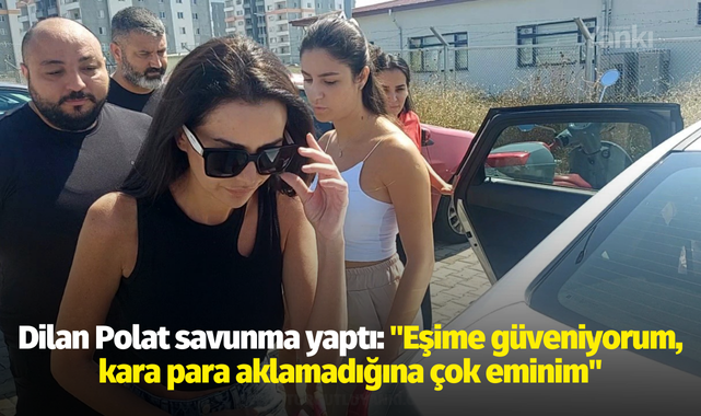 Dilan Polat savunma yaptı: "Eşime güveniyorum, kara para aklamadığına çok eminim"