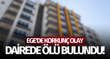 Ege'de korkunç olay: Apart dairesinde ölü bulundu!