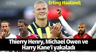 Erling Haaland; Thierry Henry, Michael Owen ve Harry Kane'i yakaladı