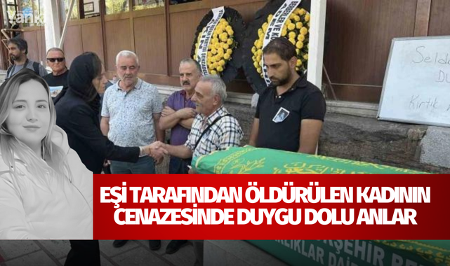 Eşi tarafından öldürülen kadının cenazesinde duygu dolu anlar