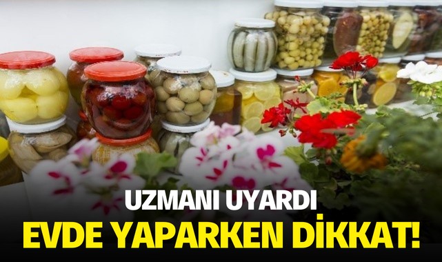 Evde konserve yaparken dikkat: Ortaya çıkan Botulizm toksini zehirlenme yapabilir