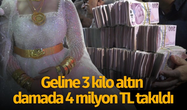 Geline 3 kilo altın, damada 4 milyon TL takıldı