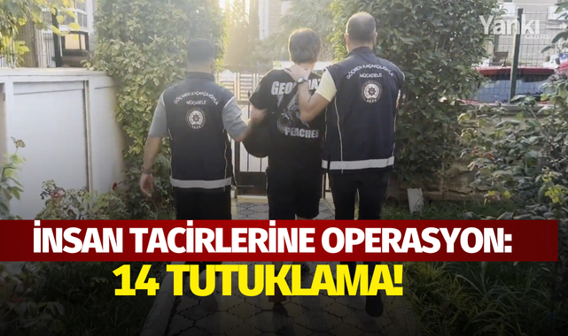 İnsan tacirlerine operasyon: 14 tutuklama!