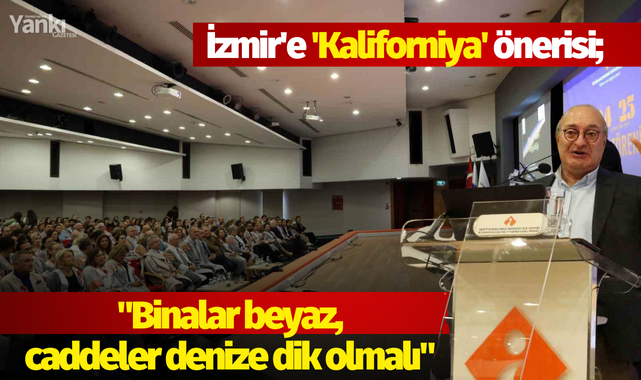 İzmir'e 'Kaliforniya' önerisi; "Binalar beyaz, caddeler denize dik olmalı"