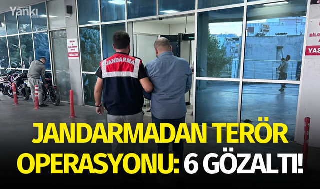 Jandarmadan terör operasyonu: 6 gözaltı!