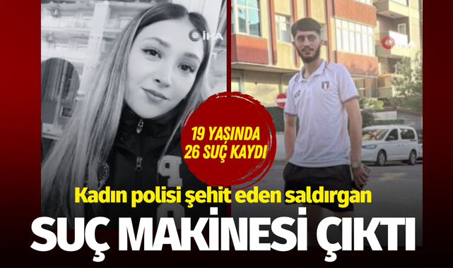 Kadın polisi şehit eden saldırgan suç makinesi çıktı