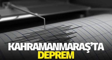 Kahramanmaraş’ta deprem