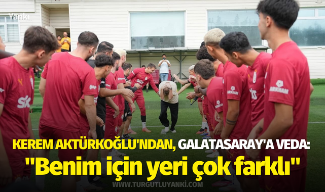 Kerem Aktürkoğlu'ndan, Galatasaray'a veda: "Benim için yeri çok farklı"