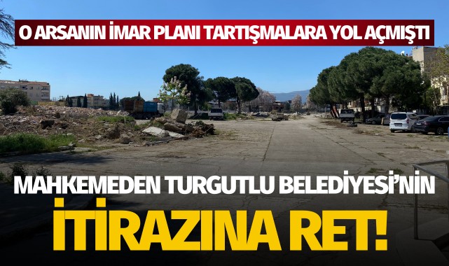 Mahkemeden Turgutlu Belediyesi'nin itirazına ret!