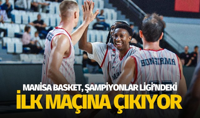 Manisa Basket, Şampiyonlar Ligi'ndeki ilk maçına çıkıyor