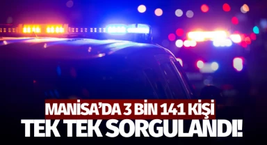 Manisa'da 3 bin 141 kişi tek tek sorgulandı!