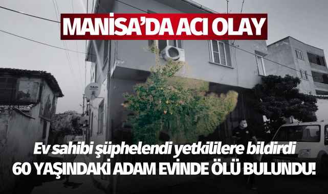 Manisa'da acı olay: 60 yaşındaki adam evinde ölü bulundu!