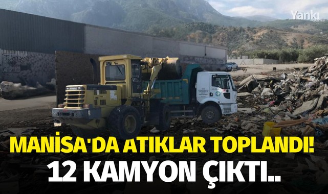 Manisa'da atıklar toplandı! 12 kamyon çıktı..