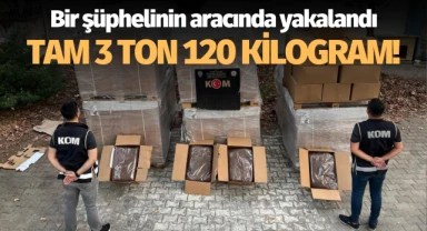 Manisa'da bir şüphelinin aracında yakalandı: Tam 3 ton 120 kilogram!