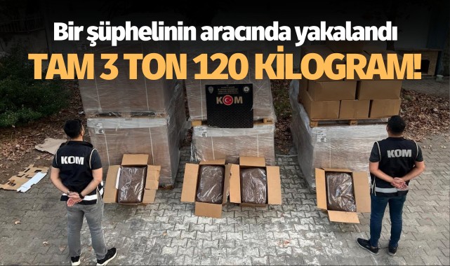 Manisa'da bir şüphelinin aracında yakalandı: Tam 3 ton 120 kilogram!