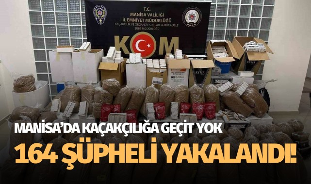 Manisa'da kaçakçılığa geçit yok: 164 şüpheli yakalandı!