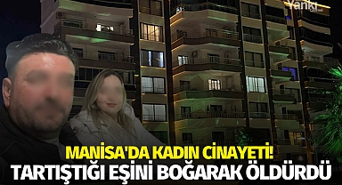 Manisa'da kadın cinayeti! Tartıştığı eşini boğarak öldürdü