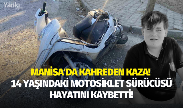 Manisa'da kahreden kaza! 14 yaşındaki motosiklet sürücüsü hayatını kaybetti