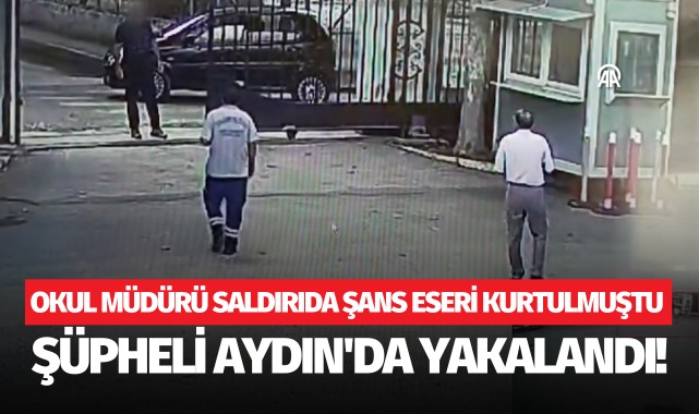 Manisa'da okul müdürüne silahlı saldırıda bulunan şüpheli Aydın'da yakalandı!