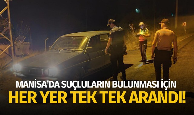 Manisa'da suçluların bulunması için her yer tek tek arandı!