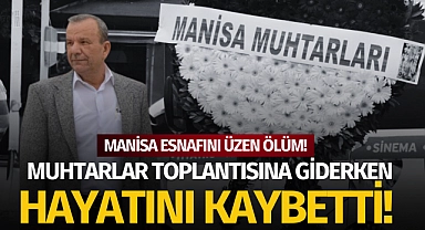 Manisa esnafını üzen ölüm: Muhtarlar toplantısına giderken hayatını kaybetti!