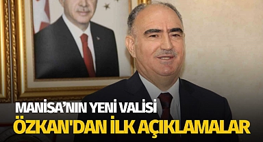 Manisa'nın yeni Valisi Özkan'dan ilk açıklamalar