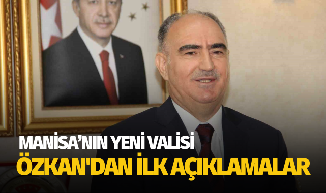 Manisa'nın yeni Valisi Özkan'dan ilk açıklamalar