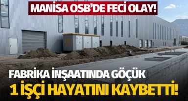 Manisa OSB'deki fabrika inşaatında göçük: 1 işçi öldü!