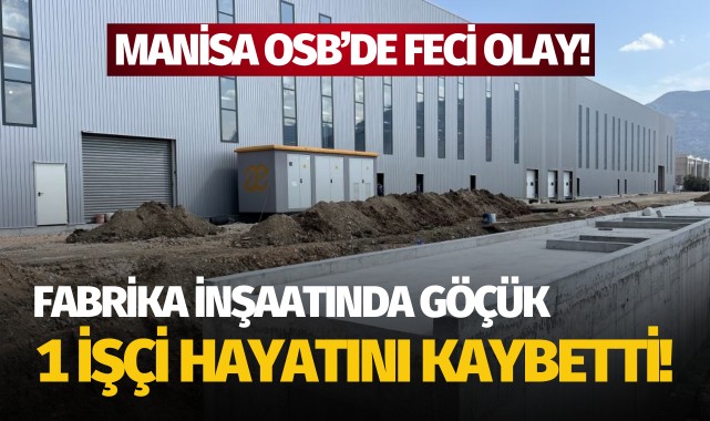 Manisa OSB'deki fabrika inşaatında göçük: 1 işçi öldü!