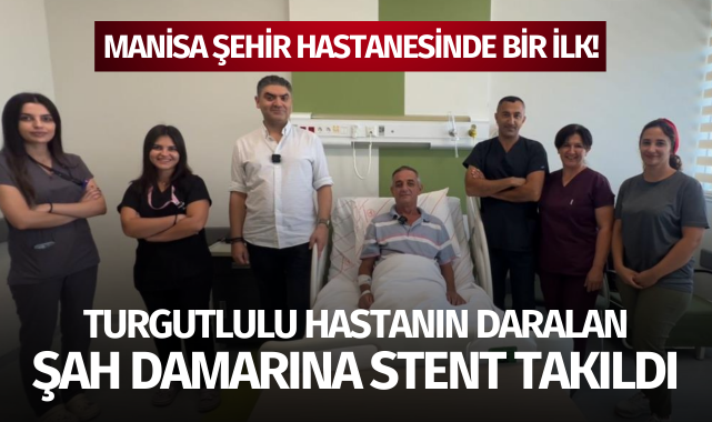 Manisa Şehir Hastanesi'nde bir ilk: Turgutlulu hastanın şah damarına stent takıldı!