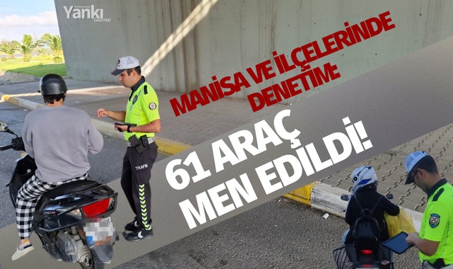 Manisa ve ilçelerinde denetim: 61 araç men edildi!