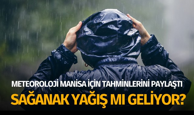 Manisa’ya sağanak yağış mı geliyor?