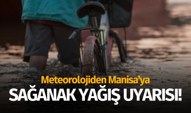 Manisa'ya sağanak yağış uyarısı!