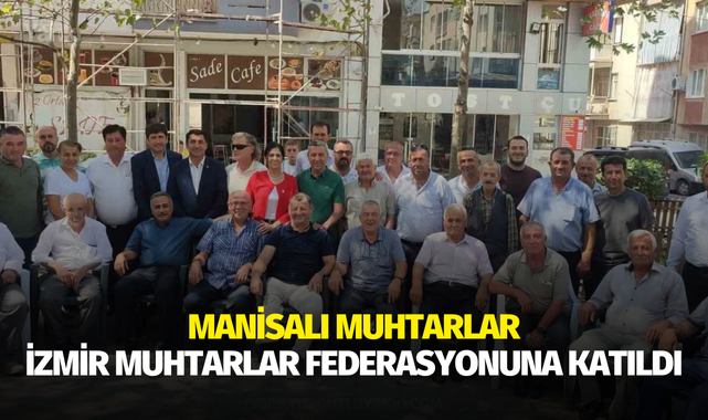 Manisalı muhtarlar İzmir Muhtarlar Federasyonuna katıldı