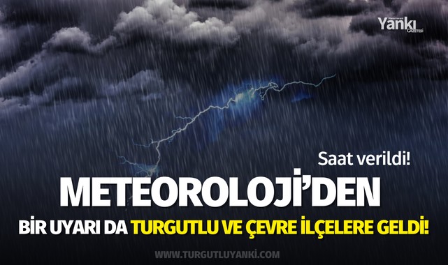 Meteoroloji saat verdi: Bir uyarı da Turgutlu'ya! 