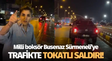 Milli boksör Busenaz Sürmeneli'ye trafikte tokatlı saldırı!