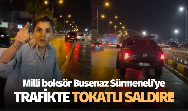 Milli boksör Busenaz Sürmeneli'ye trafikte tokatlı saldırı!